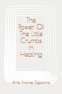 Power Of The Little Crumbs In Healing