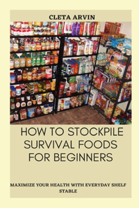 How to Stockpile Survival Foods for Beginners