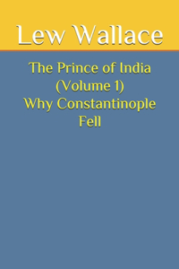 The Prince of India (Volume 1) Why Constantinople Fell