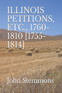 Illinois Petitions, Etc., 1760-1810 [1755-1814]