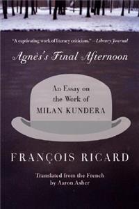 Agnes's Final Afternoon: An Essay on the Work of Milan Kundera
