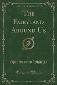 The Fairyland Around Us (Classic Reprint)