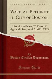 Ward 21, Precinct 1, City of Boston: List of Residents, 20 Years of Age and Over, as of April 1, 1933 (Classic Reprint)