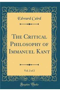 The Critical Philosophy of Immanuel Kant, Vol. 2 of 2 (Classic Reprint)