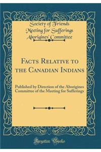Facts Relative to the Canadian Indians: Published by Direction of the Aborigines Committee of the Meeting for Sufferings (Classic Reprint)