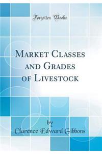 Market Classes and Grades of Livestock (Classic Reprint)