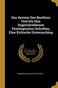 System Des Boethius Und Die Ihm Zugeschriebenen Theologischen Schriften, Eine Kritische Untersuching