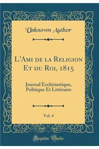 L'Ami de la Religion Et Du Roi, 1815, Vol. 4: Journal EcclÃ©siastique, Politique Et LittÃ©raire (Classic Reprint)