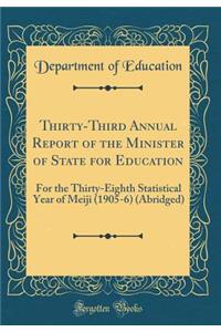 Thirty-Third Annual Report of the Minister of State for Education: For the Thirty-Eighth Statistical Year of Meiji (1905-6) (Abridged) (Classic Reprint)