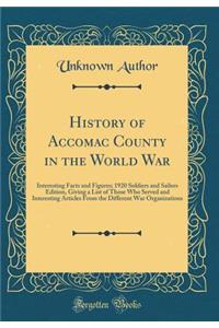 History of Accomac County in the World War: Interesting Facts and Figures; 1920 Soldiers and Sailors Edition, Giving a List of Those Who Served and Interesting Articles From the Different War Organizations (Classic Reprint)