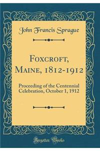 Foxcroft, Maine, 1812-1912: Proceeding of the Centennial Celebration, October 1, 1912 (Classic Reprint)