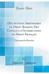 Des Actions Arbitraires En Droit Romain; Des Conflits d'Attributions En Droit FranÃ§ais: ThÃ¨se Pour Le Doctorat (Classic Reprint)