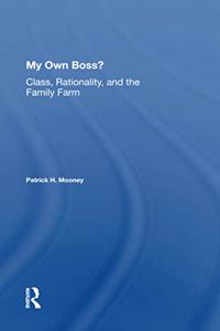 My Own Boss?: Class, Rationality, and the Family Farm