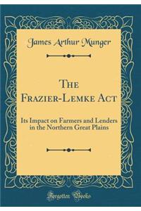 The Frazier-Lemke Act: Its Impact on Farmers and Lenders in the Northern Great Plains (Classic Reprint)
