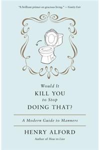 Would It Kill You to Stop Doing That?
