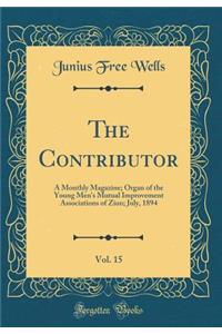 The Contributor, Vol. 15: A Monthly Magazine; Organ of the Young Men's Mutual Improvement Associations of Zion; July, 1894 (Classic Reprint)