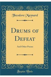 Drums of Defeat: And Other Poems (Classic Reprint)