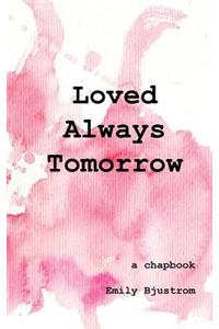 Loved Always Tomorrow: A Chapbook