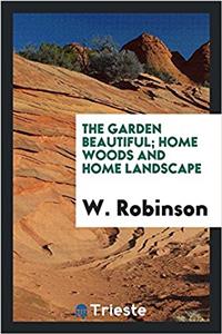 The garden beautiful; home woods and home landscape