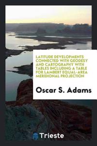 Latitude Developments Connected with Geodesy and Cartography with Tables including a Table for Lambert Equal-Area Meridional Projection