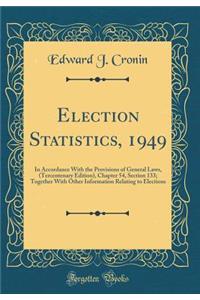 Election Statistics, 1949: In Accordance with the Provisions of General Laws, (Tercentenary Edition), Chapter 54, Section 133; Together with Other Information Relating to Elections (Classic Reprint): In Accordance with the Provisions of General Laws, (Tercentenary Edition), Chapter 54, Section 133; Together with Other Information Relating to Elec