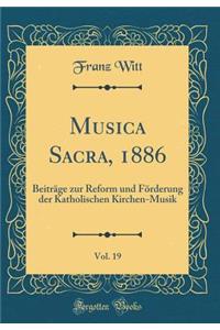 Musica Sacra, 1886, Vol. 19: Beitrï¿½ge Zur Reform Und Fï¿½rderung Der Katholischen Kirchen-Musik (Classic Reprint)