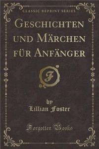 Geschichten Und MÃ¤rchen FÃ¼r AnfÃ¤nger (Classic Reprint)