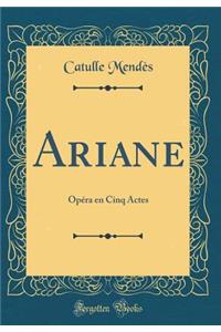 Ariane: Opï¿½ra En Cinq Actes (Classic Reprint)