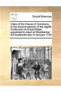 Votes of the House of Commons, in the Second Session of the Eighth Parliament of Great Britain, Appointed to Meet at Westminster the Fourteenth Day of January 1734