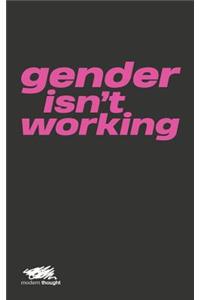Gender Isn't Working