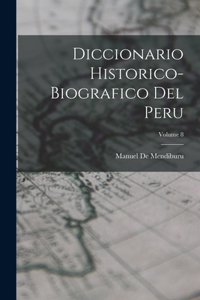 Diccionario Historico-Biografico Del Peru; Volume 8