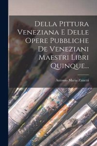 Della Pittura Veneziana E Delle Opere Pubbliche De Veneziani Maestri Libri Quinque...