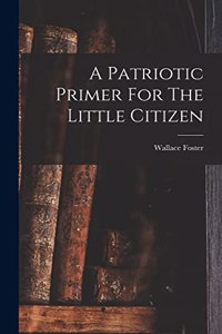 Patriotic Primer For The Little Citizen