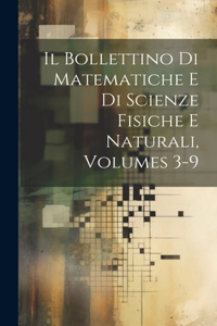 Il Bollettino Di Matematiche E Di Scienze Fisiche E Naturali, Volumes 3-9