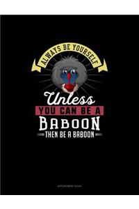 Always Be Yourself Unless You Can Be A Baboon Then Be A Baboon