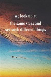 We Look Up At The Same Stars And See Such Different Things