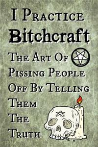 I Practice Bitchcraft The Art Of Pissing People Off By Telling Them The Truth