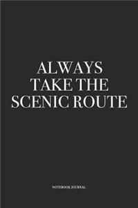 Always Take The Scenic Route: A 6 x 9 Inch Matte Softcover Quote Diary Notebook With A Travel Vacay Cover Slogan and 120 Blank Lined Pages