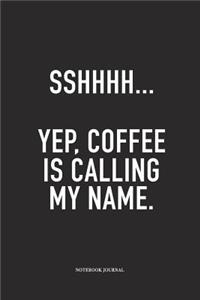 Sshhhh Yep Coffee Is Calling My Name