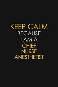 Keep Calm Because I Am A Chief Nurse Anesthetist