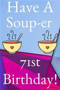 Have A Soup-er 71st Birthday