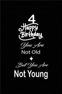 4 Happy birthday you are not old but you are not young