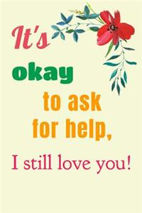 It's Okay to Ask for Help, I Still Love You!