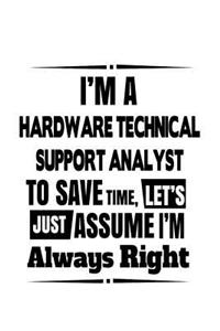 I'm A Hardware Technical Support Analyst To Save Time, Let's Assume That I'm Always Right