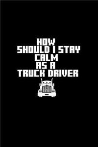 How should I stay calm as a Truck Driver