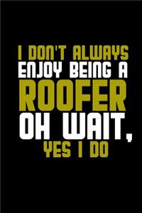 I don't always enjoy being a roofer oh wait, yes I do