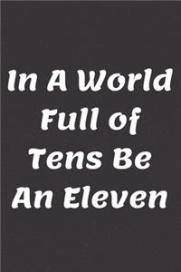 In A World Full of Tens Be An Eleven
