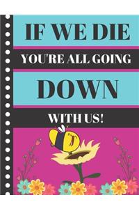 If We Die You're All Going Down With Us!
