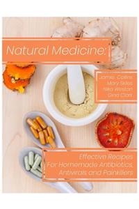 Natural Medicine: Effective Recipes for Homemade Antibiotics, Antivirals and Painkillers