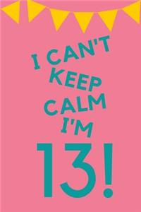 I Can't Keep Calm I'm 13!